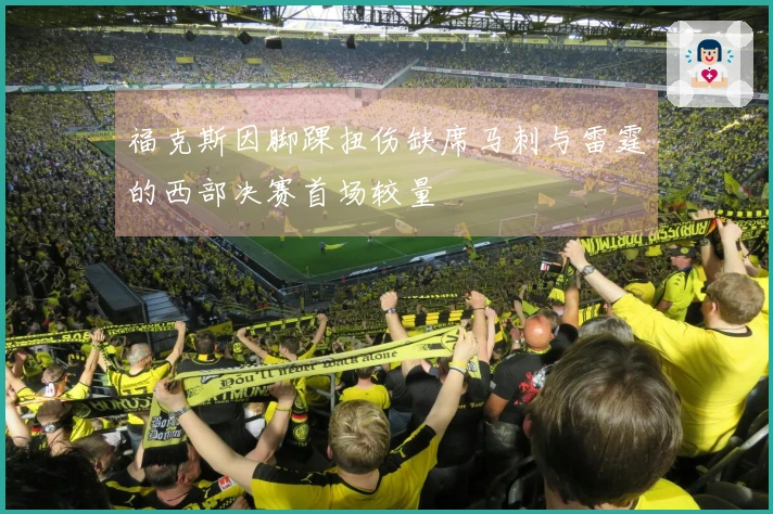 福克斯因脚踝扭伤缺席马刺与雷霆的西部决赛首场较量